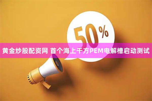 黄金炒股配资网 首个海上千方PEM电解槽启动测试