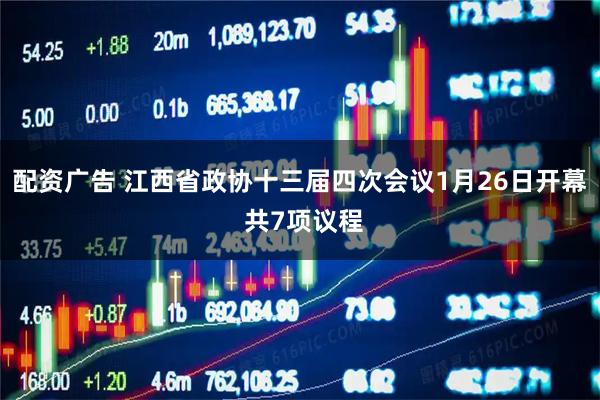 配资广告 江西省政协十三届四次会议1月26日开幕 共7项议程